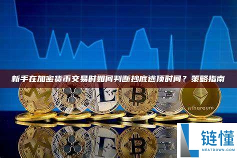 策略详解：新手怎么判断加密货币的抄底逃顶时间点？